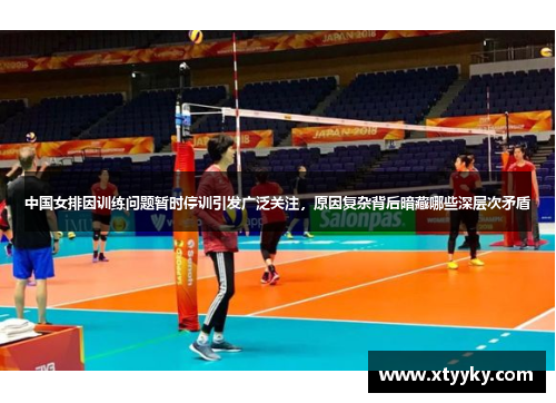 中国女排因训练问题暂时停训引发广泛关注，原因复杂背后暗藏哪些深层次矛盾