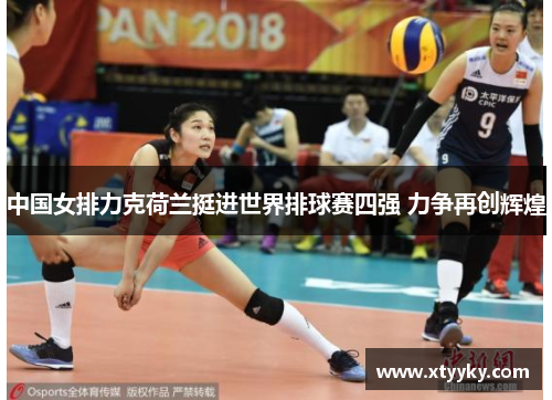 中国女排力克荷兰挺进世界排球赛四强 力争再创辉煌